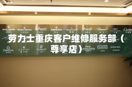 劳力士重庆客户维修服务部（尊享店）