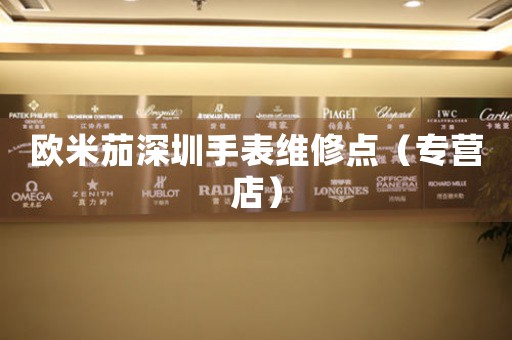 欧米茄深圳手表维修点（专营店）