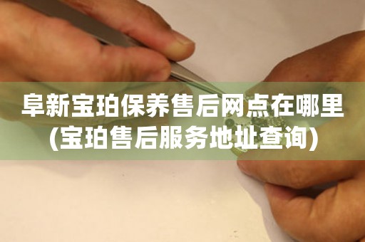阜新宝珀保养售后网点在哪里(宝珀售后服务地址查询)