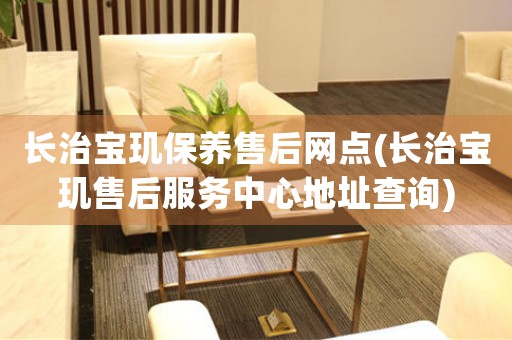 长治宝玑保养售后网点(长治宝玑售后服务中心地址查询)