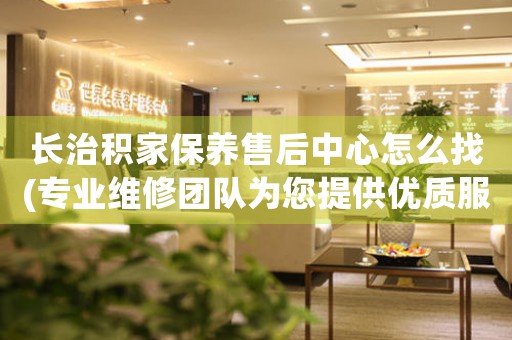 长治积家保养售后中心怎么找(专业维修团队为您提供优质服务)