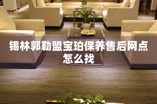 锡林郭勒盟宝珀保养售后网点怎么找