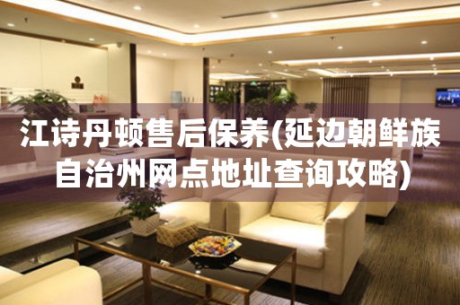 江诗丹顿售后保养(延边朝鲜族自治州网点地址查询攻略)