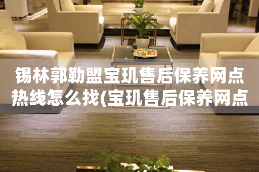 锡林郭勒盟宝玑售后保养网点热线怎么找(宝玑售后保养网点查询方法详解)