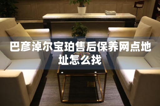 巴彦淖尔宝珀售后保养网点地址怎么找