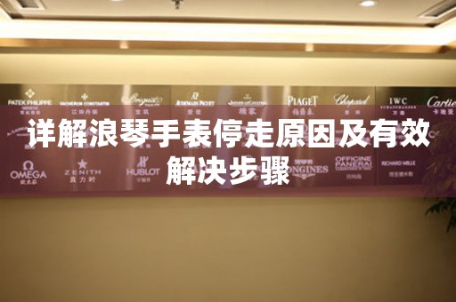 详解浪琴手表停走原因及有效解决步骤
