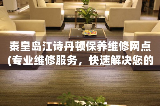 秦皇岛江诗丹顿保养维修网点(专业维修服务，快速解决您的手表问题)