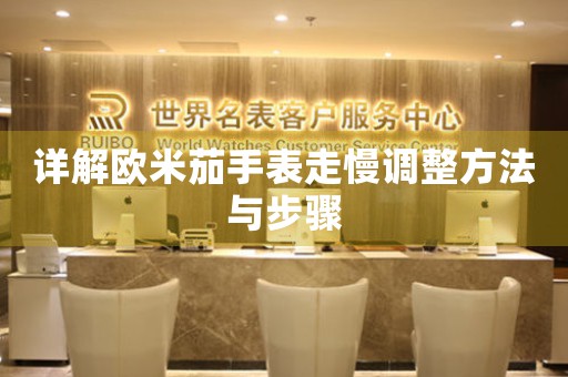 详解欧米茄手表走慢调整方法与步骤
