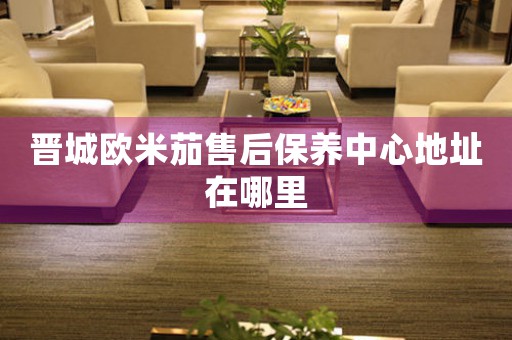 晋城欧米茄售后保养中心地址在哪里