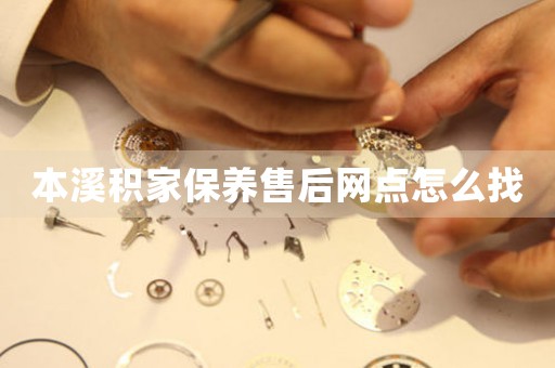 本溪积家保养售后网点怎么找