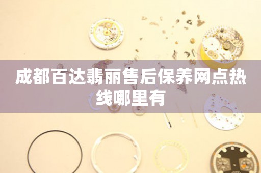 成都百达翡丽售后保养网点热线哪里有