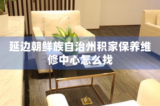 延边朝鲜族自治州积家保养维修中心怎么找