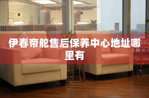 伊春帝舵售后保养中心地址哪里有