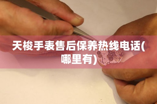 天梭手表售后保养热线电话(哪里有)