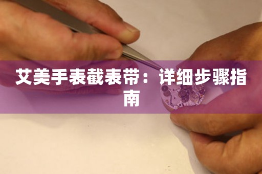 艾美手表截表带：详细步骤指南