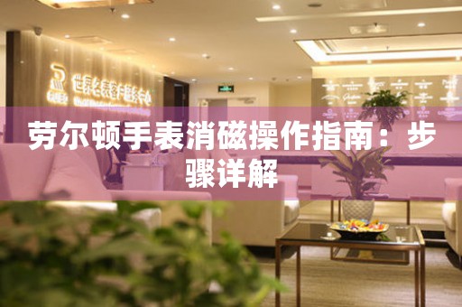 劳尔顿手表消磁操作指南：步骤详解
