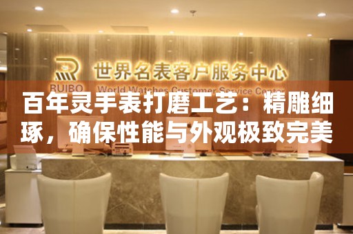 百年灵手表打磨工艺：精雕细琢，确保性能与外观极致完美