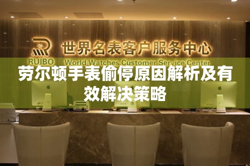 劳尔顿手表偷停原因解析及有效解决策略