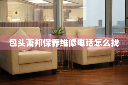 包头萧邦保养维修电话怎么找
