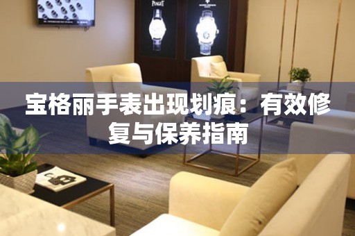 宝格丽手表出现划痕：有效修复与保养指南
