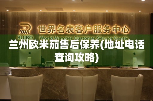 兰州欧米茄售后保养(地址电话查询攻略)