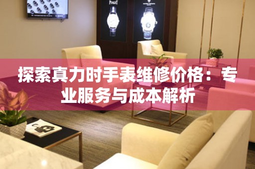 探索真力时手表维修价格：专业服务与成本解析