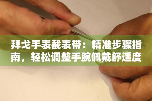 拜戈手表截表带：精准步骤指南，轻松调整手腕佩戴舒适度
