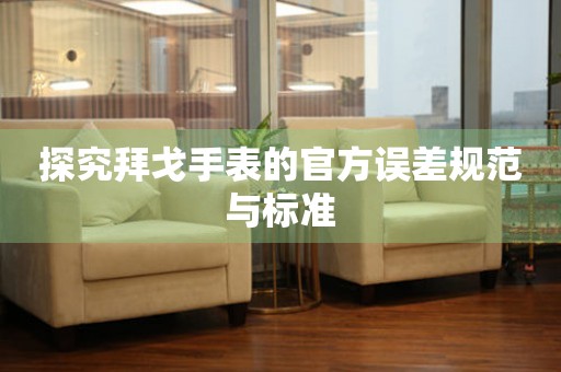 探究拜戈手表的官方误差规范与标准