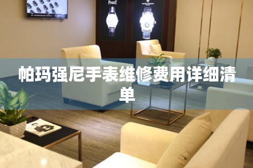 帕玛强尼手表维修费用详细清单