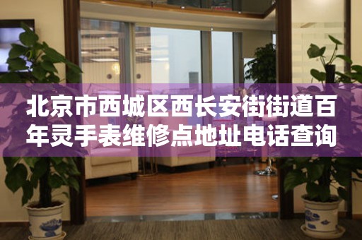 北京市西城区西长安街街道百年灵手表维修点地址电话查询