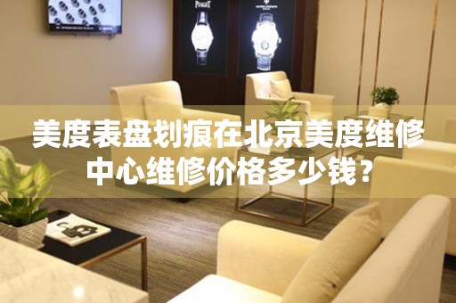 美度表盘划痕在北京美度维修中心维修价格多少钱?(图) 美度表盘划痕在北京美度维修中心维修价格多少钱?(图)