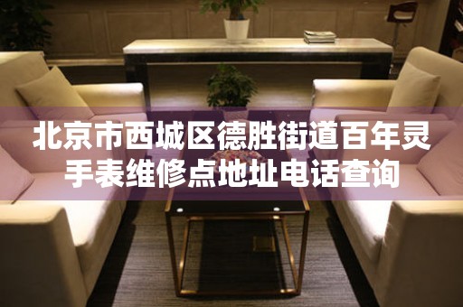 北京市西城区德胜街道百年灵手表维修点地址电话查询
