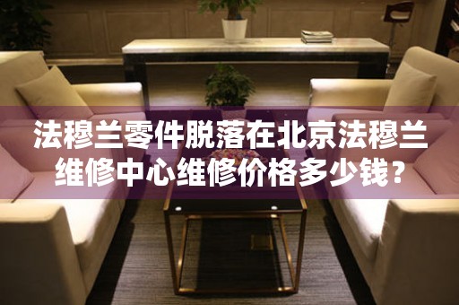 法穆兰零件脱落在北京法穆兰维修中心维修价格多少钱？