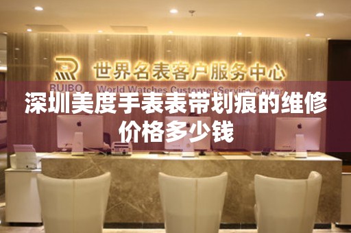 深圳美度手表表带划痕的维修价格多少钱（图）