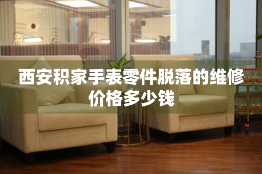 西安积家手表零件脱落的维修价格多少钱(图) 西安积家手表零件脱落的维修价格多少钱(图)