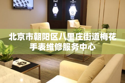 北京市朝阳区八里庄街道梅花手表维修服务中心