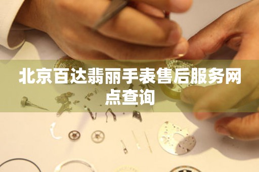 北京百达翡丽手表售后服务网点查询