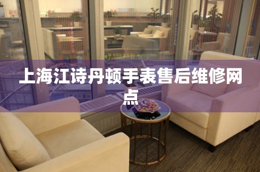 上海江诗丹顿手表售后维修网点（图）