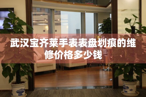 武汉宝齐莱手表表盘划痕的维修价格多少钱 手表维修知识库  武汉宝齐莱手表表盘划痕的维修价格多少钱 手表维修知识库