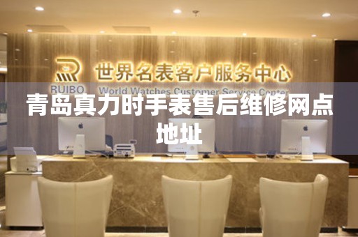 青岛真力时手表售后维修网点地址 青岛真力时手表售后维修网点地址