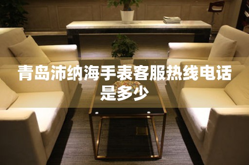青岛沛纳海手表客服热线电话是多少(图) 青岛沛纳海手表客服热线电话是多少(图)
