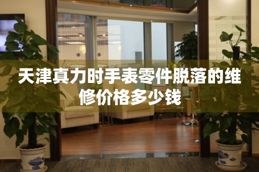  天津真力时手表零件脱落的维修价格多少钱 手表维修知识库