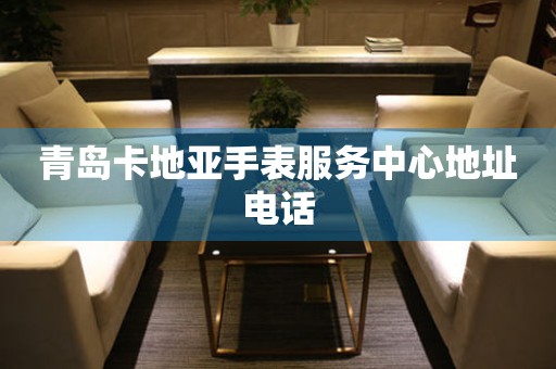 青岛卡地亚手表服务中心地址电话(图) 青岛卡地亚手表服务中心地址电话(图)