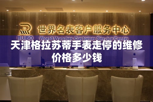天津格拉苏蒂手表走停的维修价格多少钱