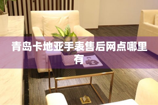 青岛卡地亚手表售后网点哪里有(图) 青岛卡地亚手表售后网点哪里有(图)