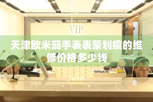 天津欧米茄手表表蒙划痕的维修价格多少钱 手表维修知识库  天津欧米茄手表表蒙划痕的维修价格多少钱 手表维修知识库