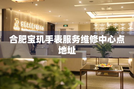 合肥宝玑手表服务维修中心点地址 网点查询  合肥宝玑手表服务维修中心点地址 网点查询