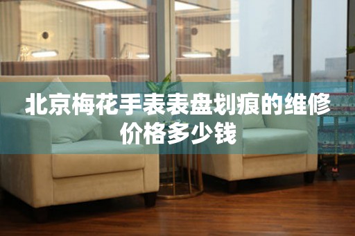 北京梅花手表表盘划痕的维修价格多少钱 手表维修知识库  北京梅花手表表盘划痕的维修价格多少钱 手表维修知识库