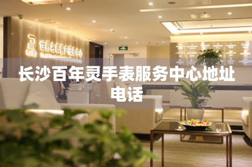 长沙百年灵手表服务中心地址电话