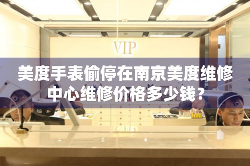 美度手表偷停在南京美度维修中心维修价格多少钱?(图) 美度手表偷停在南京美度维修中心维修价格多少钱?(图)